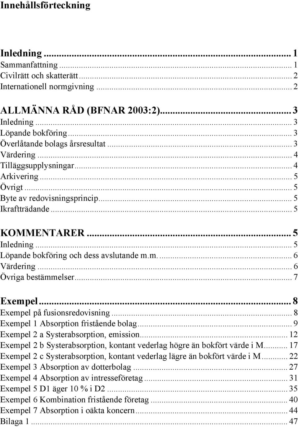 .. 5 Löpande bokföring och dess avslutande m.m... 6 Värdering... 6 Övriga bestämmelser... 7 Exempel... 8 Exempel på fusionsredovisning... 8 Exempel 1 Absorption fristående bolag.