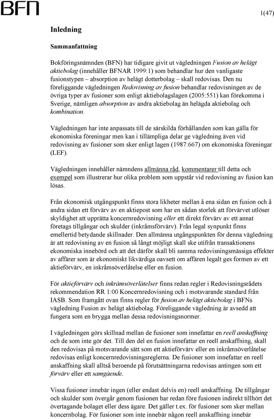 Den nu föreliggande vägledningen Redovisning av fusion behandlar redovisningen av de övriga typer av fusioner som enligt aktiebolagslagen (2005:551) kan förekomma i Sverige, nämligen absorption av
