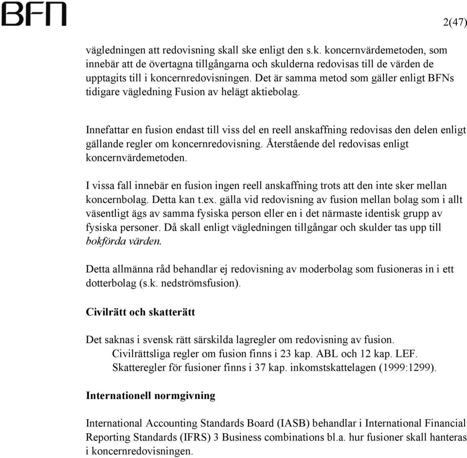 2(47) Innefattar en fusion endast till viss del en reell anskaffning redovisas den delen enligt gällande regler om koncernredovisning. Återstående del redovisas enligt koncernvärdemetoden.
