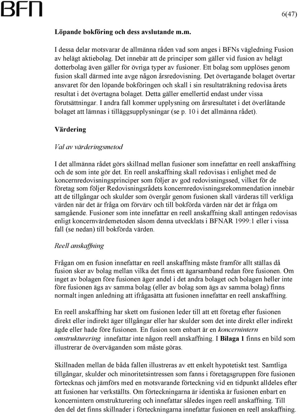 Det övertagande bolaget övertar ansvaret för den löpande bokföringen och skall i sin resultaträkning redovisa årets resultat i det övertagna bolaget.