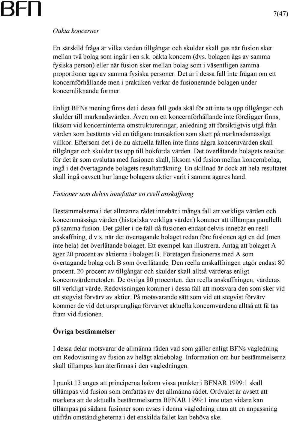 Det är i dessa fall inte frågan om ett koncernförhållande men i praktiken verkar de fusionerande bolagen under koncernliknande former.