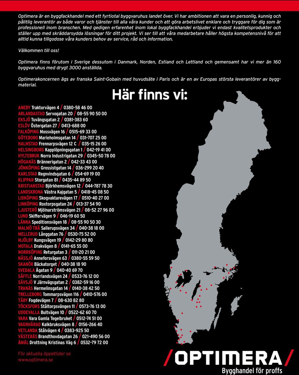 inom branschen. Med gedigen erfarenhet inom lokal byggfackhandel erbjuder vi endast kvalitetsprodukter och ställer upp med skräddarsydda lösningar för ditt projekt.