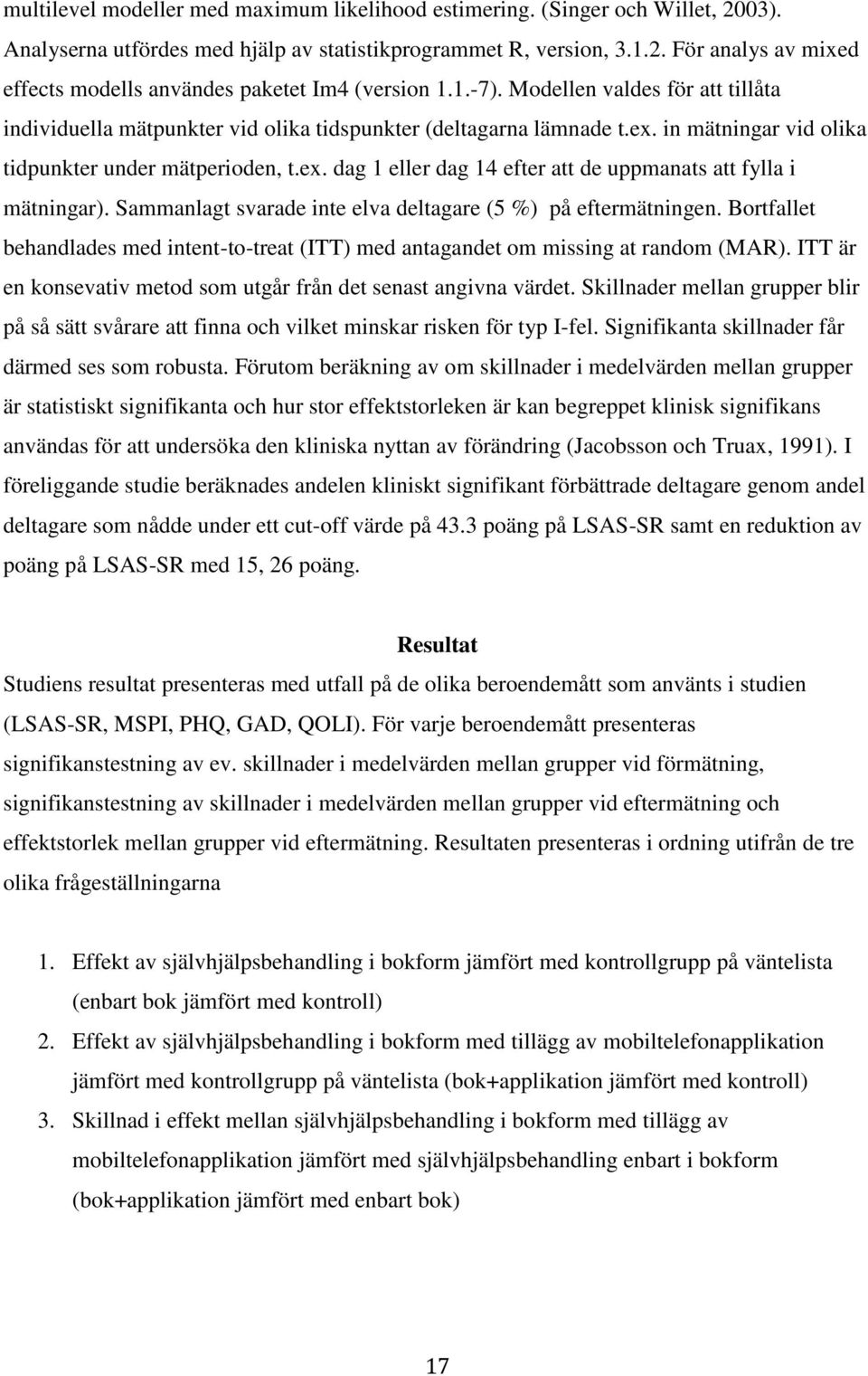 Sammanlagt svarade inte elva deltagare (5 %) på eftermätningen. Bortfallet behandlades med intent-to-treat (ITT) med antagandet om missing at random (MAR).
