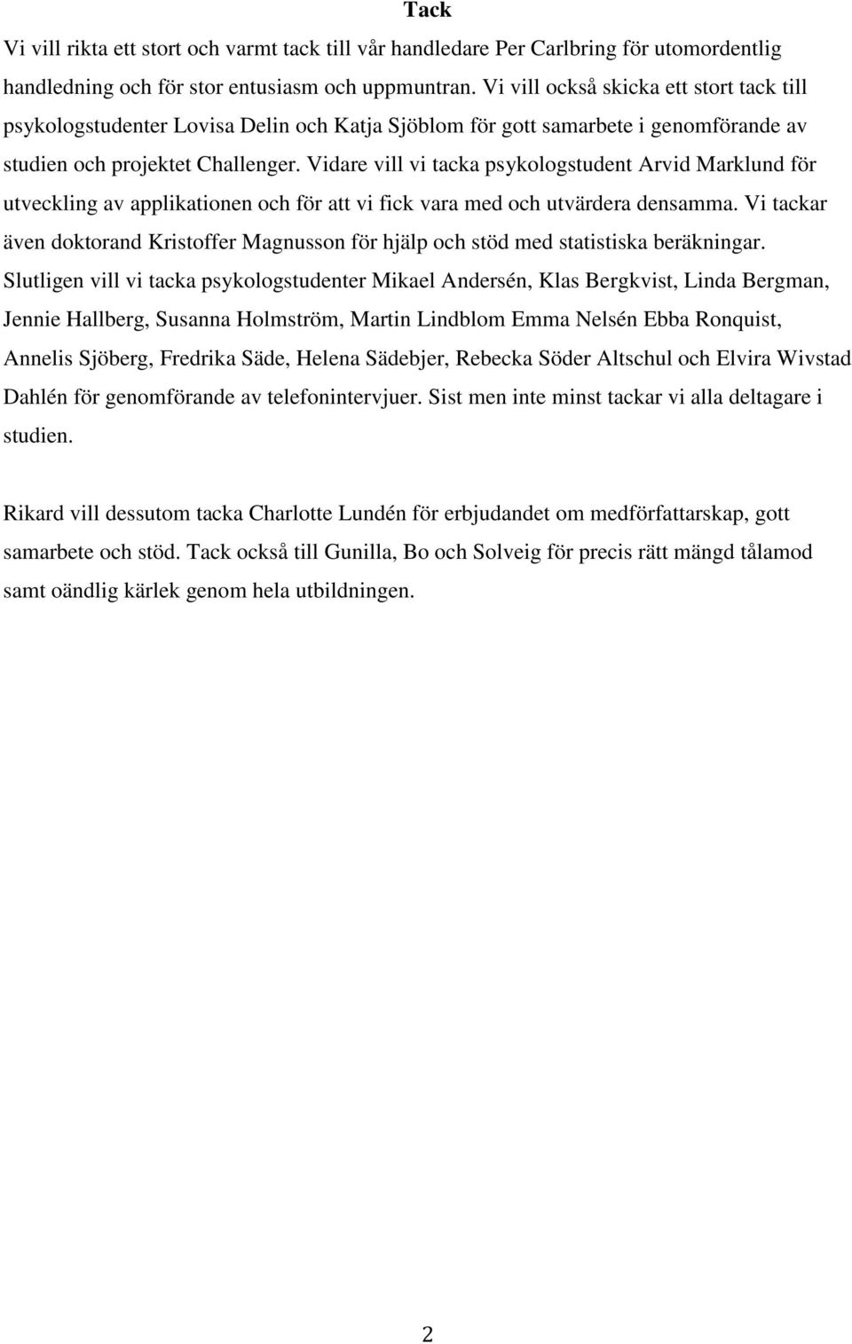 Vidare vill vi tacka psykologstudent Arvid Marklund för utveckling av applikationen och för att vi fick vara med och utvärdera densamma.