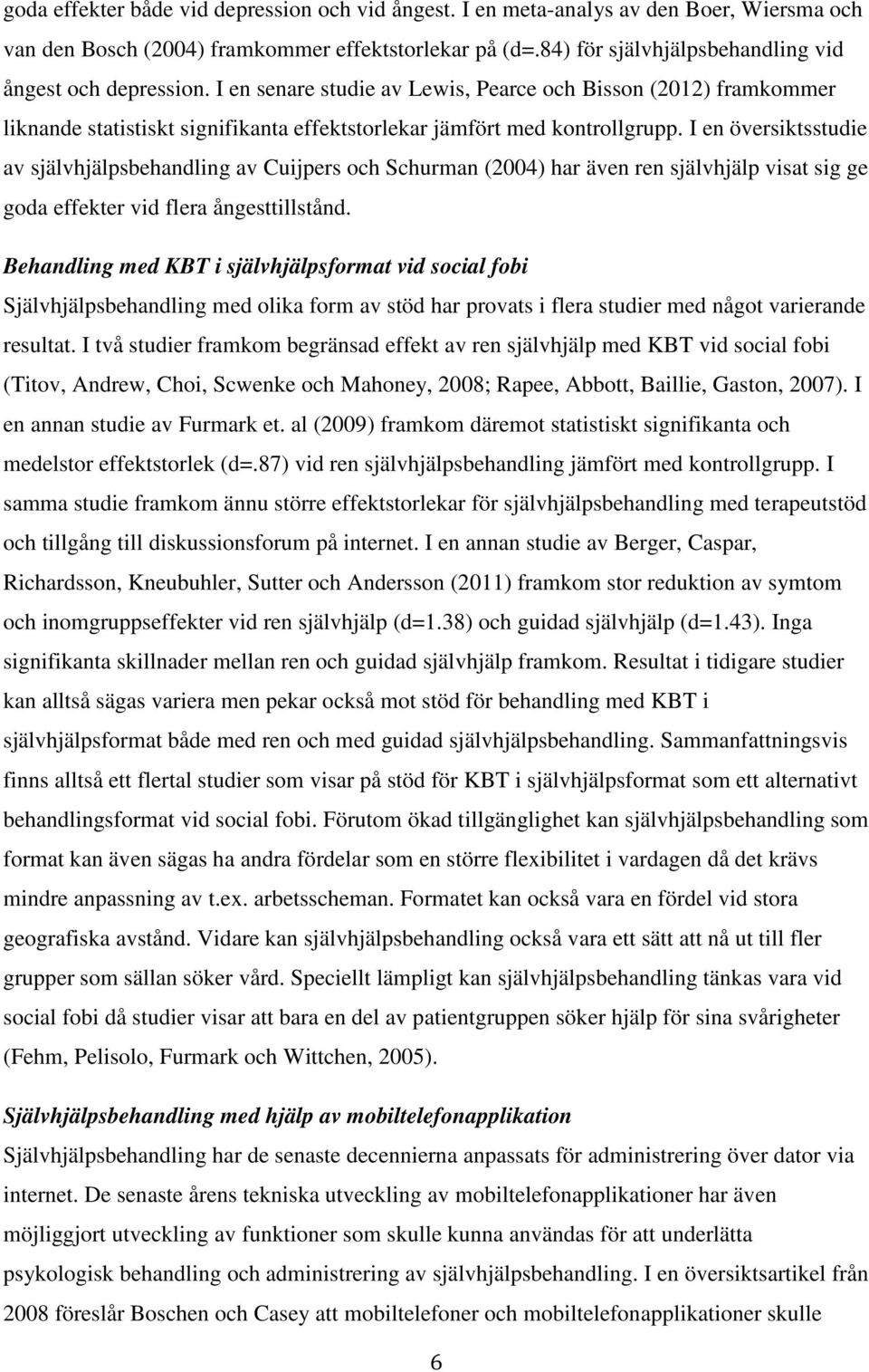 I en översiktsstudie av självhjälpsbehandling av Cuijpers och Schurman (2004) har även ren självhjälp visat sig ge goda effekter vid flera ångesttillstånd.