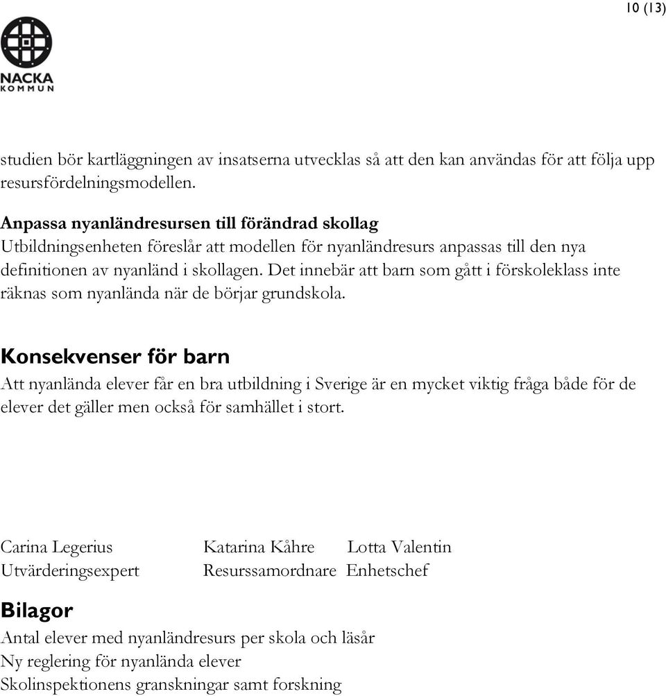 Det innebär att barn som gått i förskoleklass inte räknas som nyanlända när de börjar grundskola.