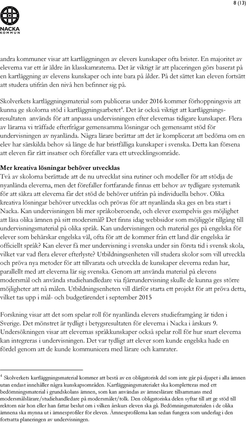Skolverkets kartläggningsmaterial som publiceras under 2016 kommer förhoppningsvis att kunna ge skolorna stöd i kartläggningsarbetet 4.