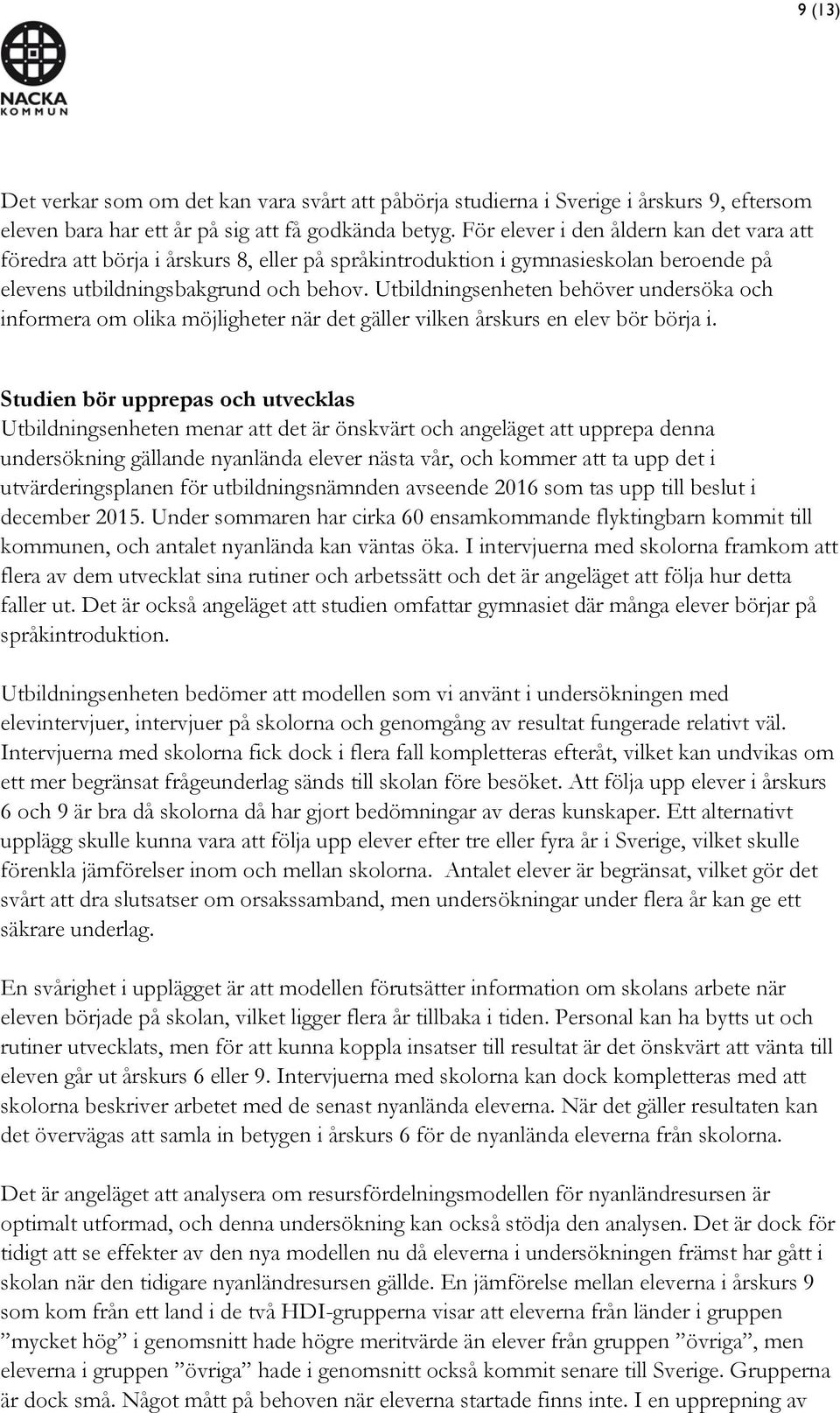Utbildningsenheten behöver undersöka och informera om olika möjligheter när det gäller vilken årskurs en elev bör börja i.