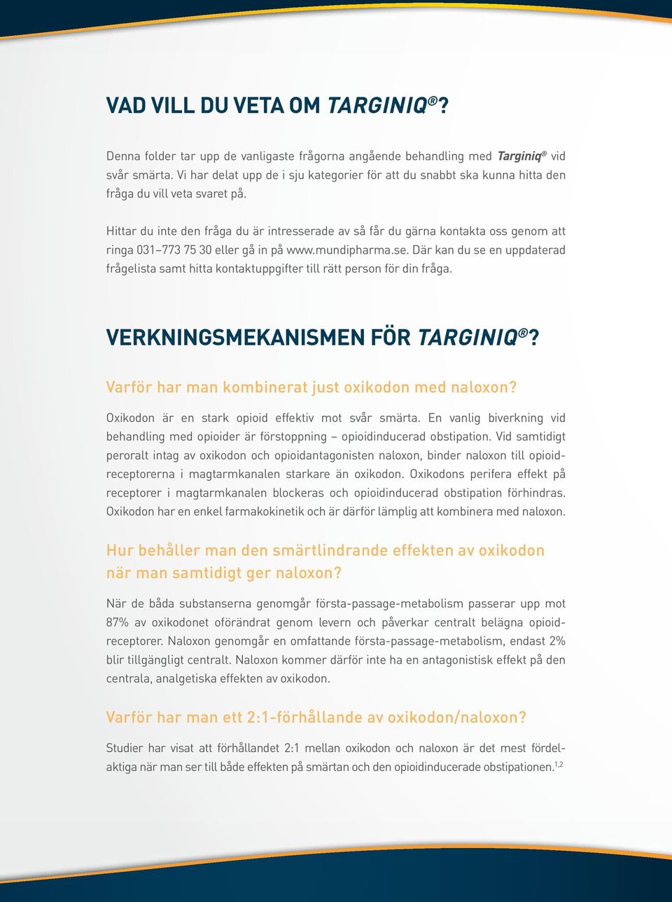 Hittar du inte den fråga du är intresserade av så får du gärna kontakta oss genom att ringa 031 773 75 30 eller gå in på www.mundipharma.se. Där kan du se en uppdaterad frågelista samt hitta kontaktuppgifter till rätt person för din fråga.