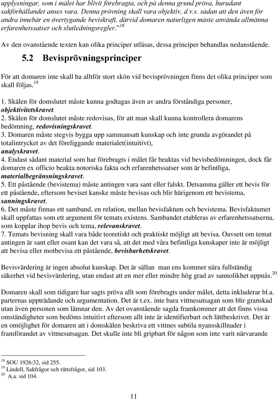 Skälen för domslutet måste redovisas, för att man skall kunna kontrollera domarens bedömning, 3.