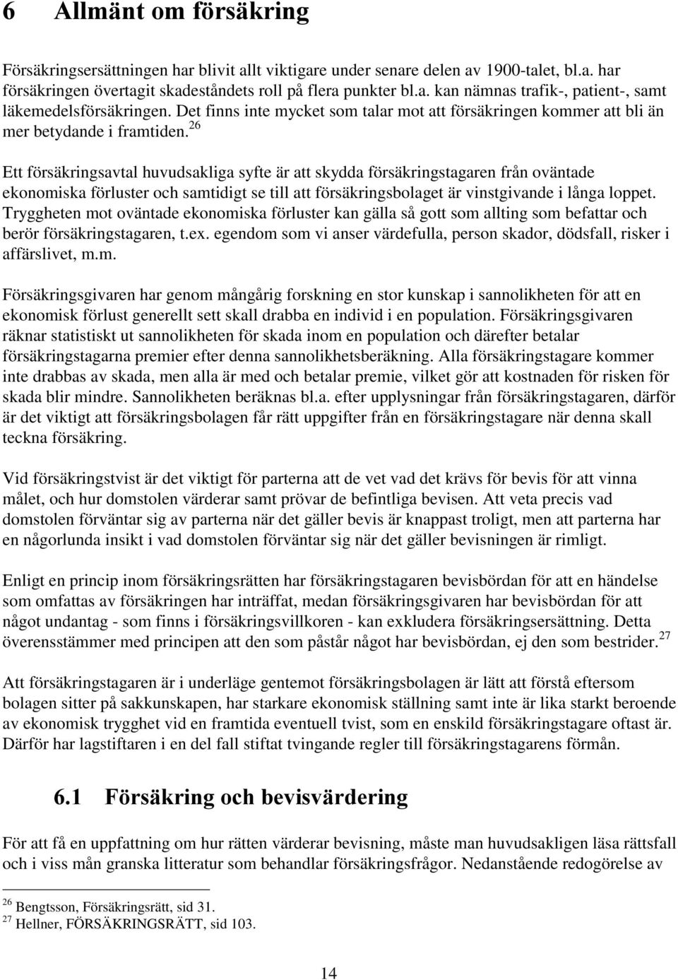26 Ett försäkringsavtal huvudsakliga syfte är att skydda försäkringstagaren från oväntade ekonomiska förluster och samtidigt se till att försäkringsbolaget är vinstgivande i långa loppet.