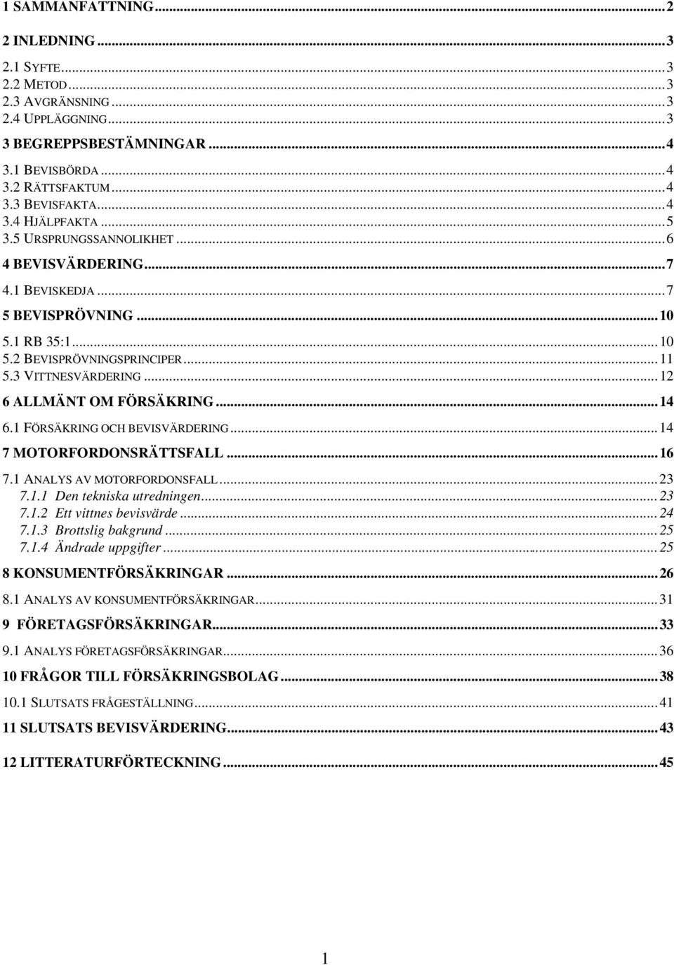 1 FÖRSÄKRING OCH BEVISVÄRDERING...14 7 MOTORFORDONSRÄTTSFALL...16 7.1 ANALYS AV MOTORFORDONSFALL...23 7.1.1 Den tekniska utredningen...23 7.1.2 Ett vittnes bevisvärde...24 7.1.3 Brottslig bakgrund.