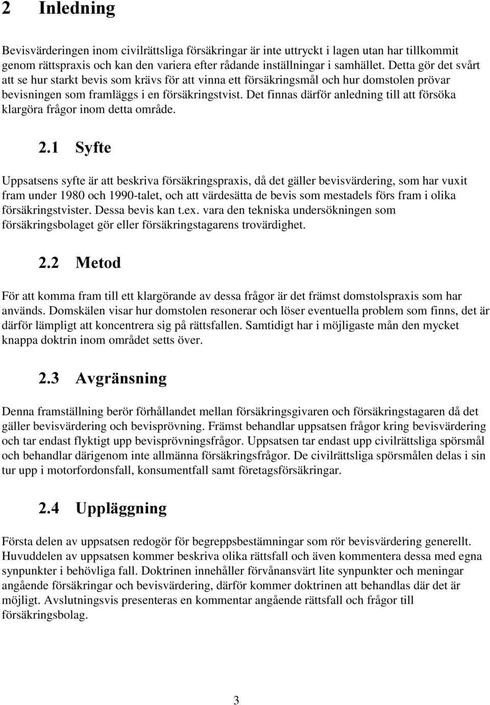 Det finnas därför anledning till att försöka klargöra frågor inom detta område.