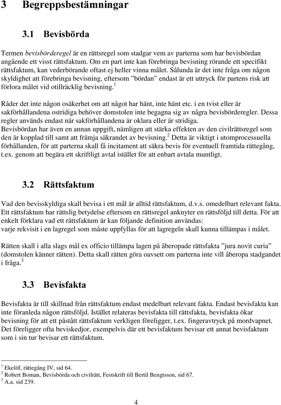 Sålunda är det inte fråga om någon skyldighet att förebringa bevisning, eftersom bördan endast är ett uttryck för partens risk att förlora målet vid otillräcklig bevisning.
