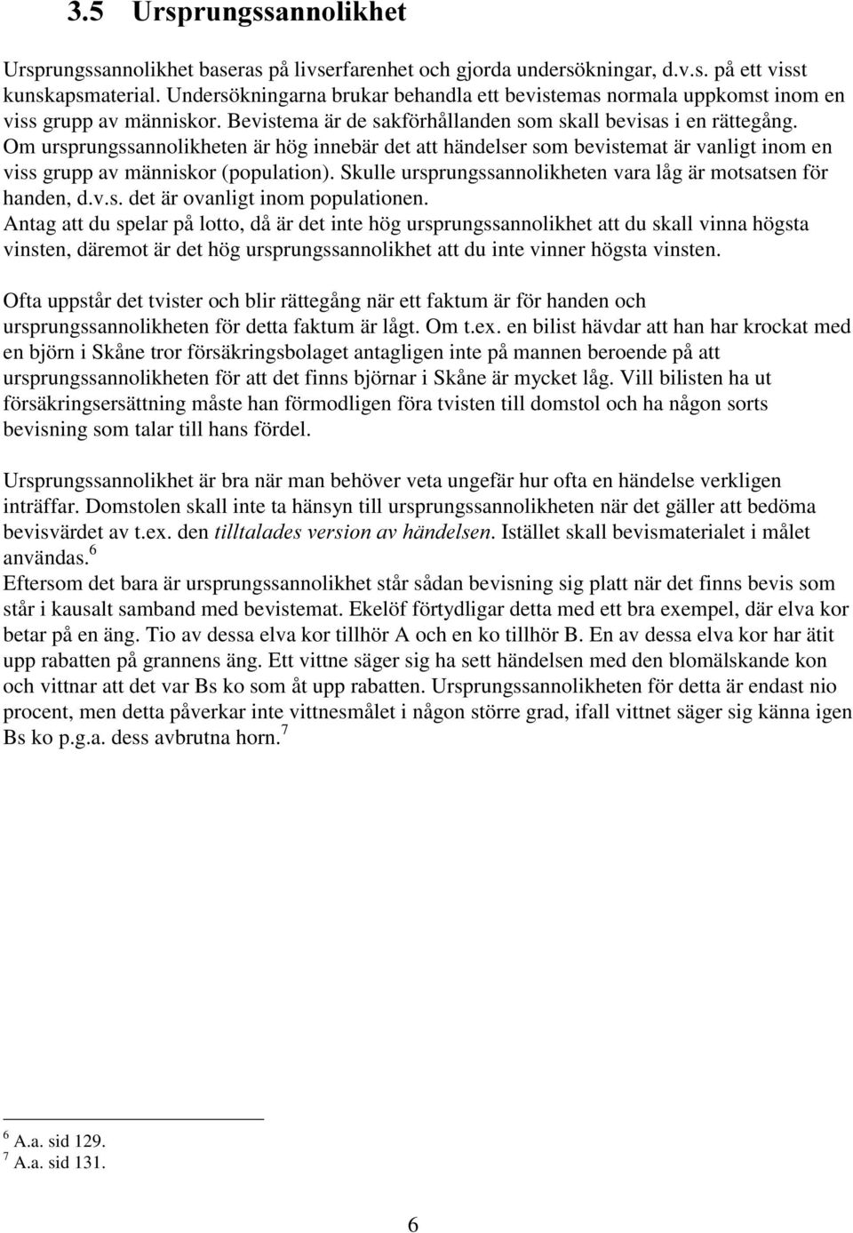 Om ursprungssannolikheten är hög innebär det att händelser som bevistemat är vanligt inom en viss grupp av människor (population). Skulle ursprungssannolikheten vara låg är motsatsen för handen, d.v.s. det är ovanligt inom populationen.