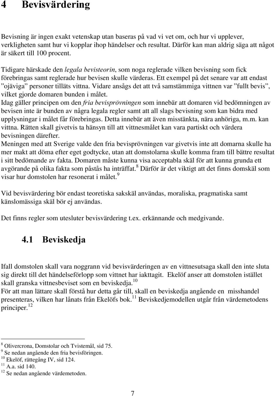 Ett exempel på det senare var att endast ojäviga personer tilläts vittna. Vidare ansågs det att två samstämmiga vittnen var fullt bevis, vilket gjorde domaren bunden i målet.