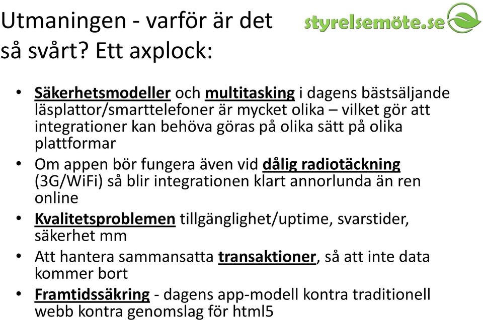kan behöva göras på olika sätt på olika plattformar Om appen bör fungera även vid dålig radiotäckning (3G/WiFi) så blir integrationen klart