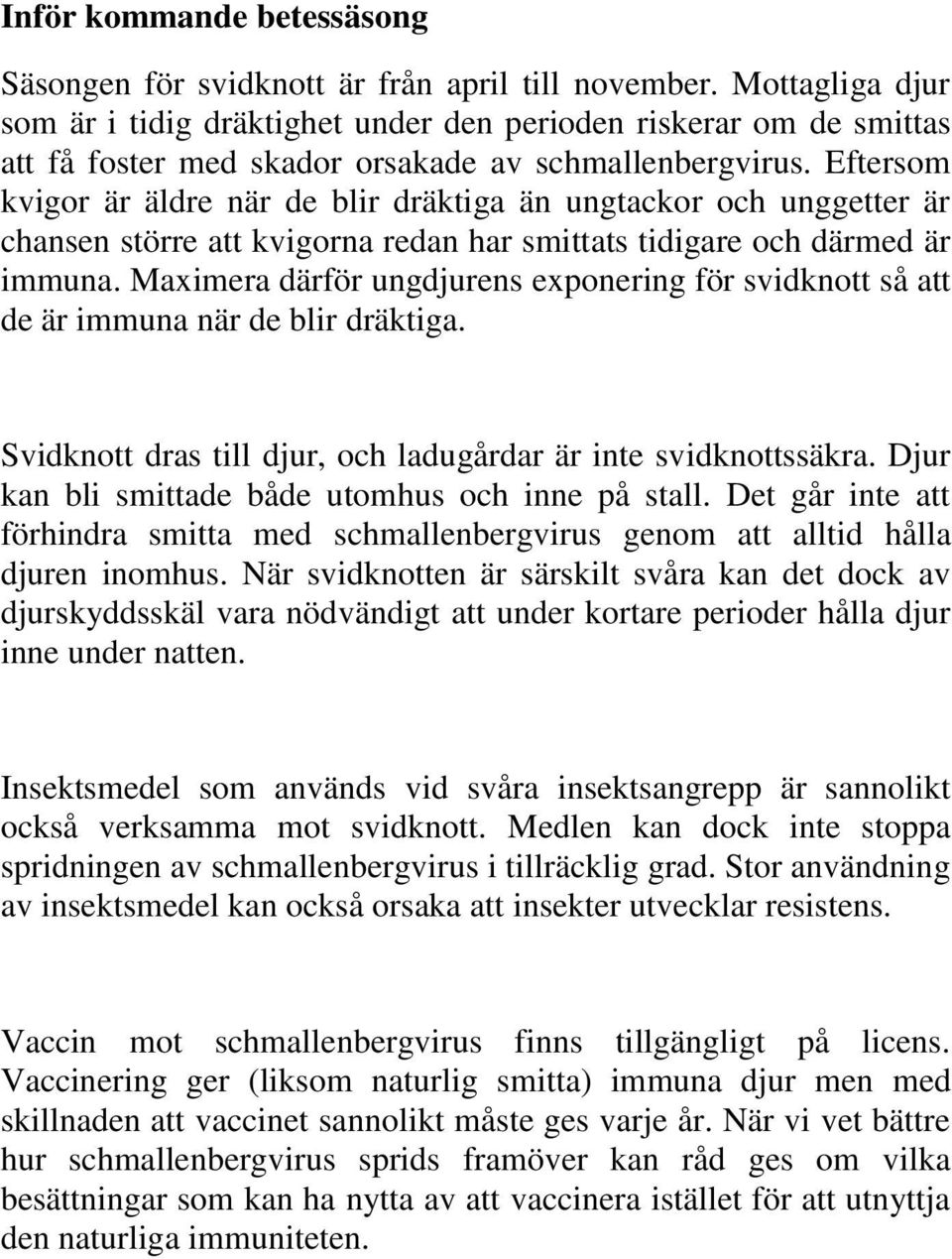 Eftersom kvigor är äldre när de blir dräktiga än ungtackor och unggetter är chansen större att kvigorna redan har smittats tidigare och därmed är immuna.