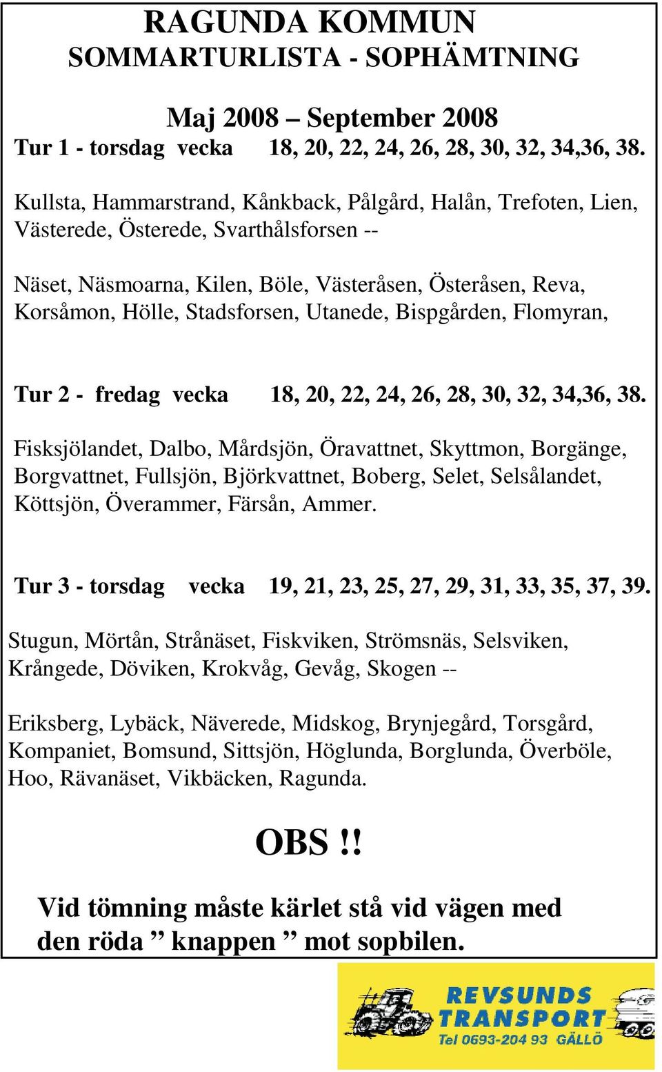 Utanede, Bispgården, Flomyran, Tur 2 - fredag vecka 18, 20, 22, 24, 26, 28, 30, 32, 34,36, 38.