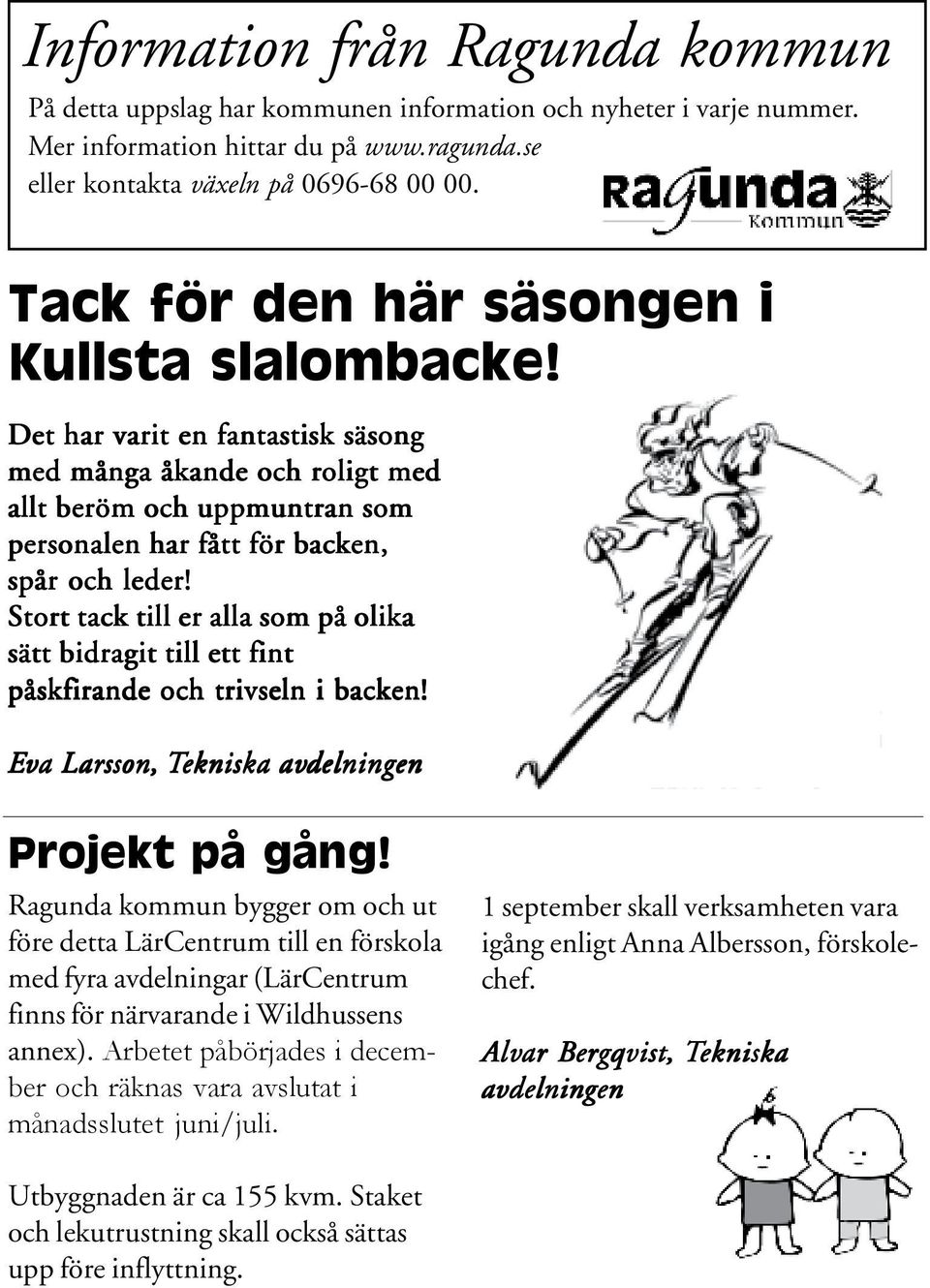 Stort tack till er alla som på olika sätt bidragit till ett fint påskfirande och trivseln i backen! Eva Larsson, Tekniska avdelningen Projekt på gång!