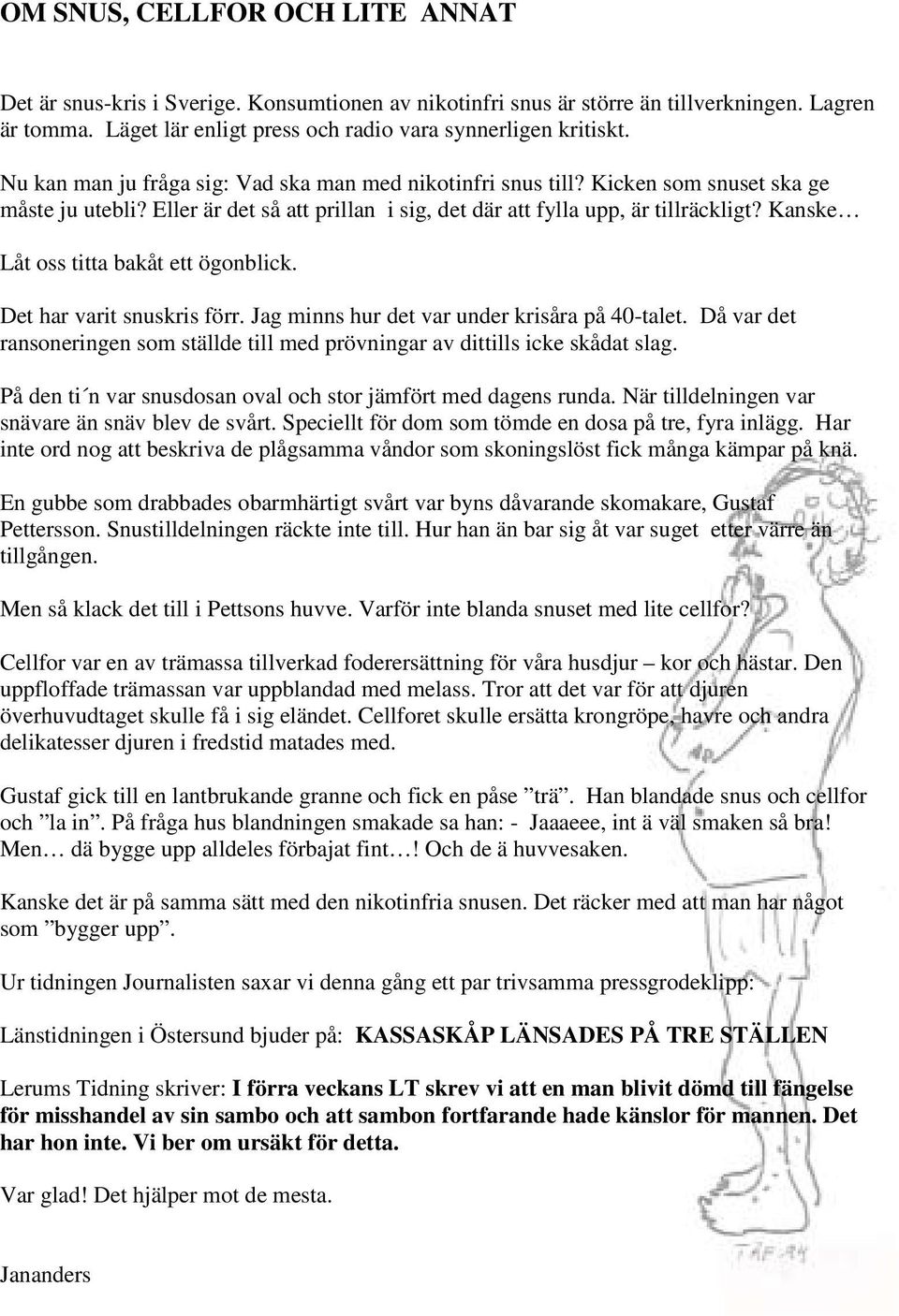 Kanske Låt oss titta bakåt ett ögonblick. Det har varit snuskris förr. Jag minns hur det var under krisåra på 40-talet.