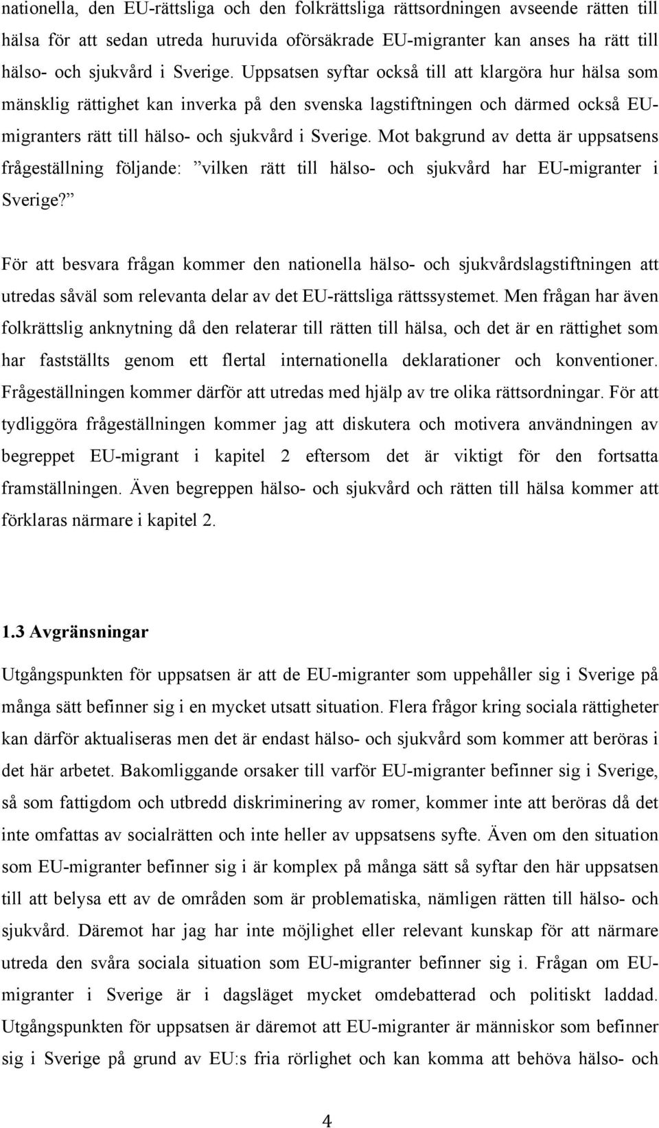 Mot bakgrund av detta är uppsatsens frågeställning följande: vilken rätt till hälso- och sjukvård har EU-migranter i Sverige?