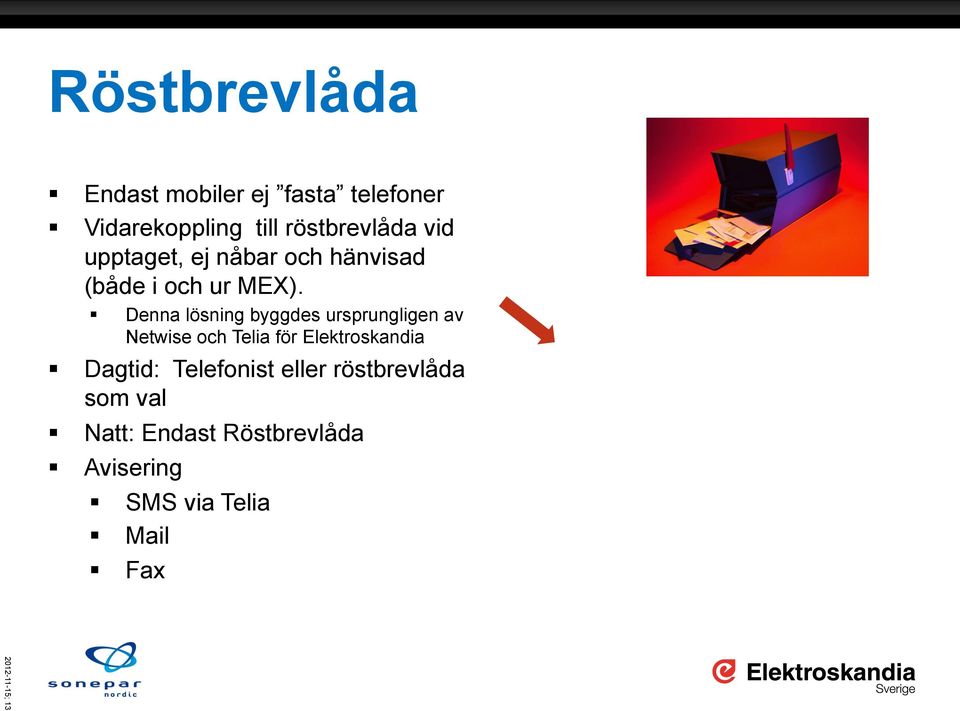 Denna lösning byggdes ursprungligen av Netwise och Telia för Elektroskandia