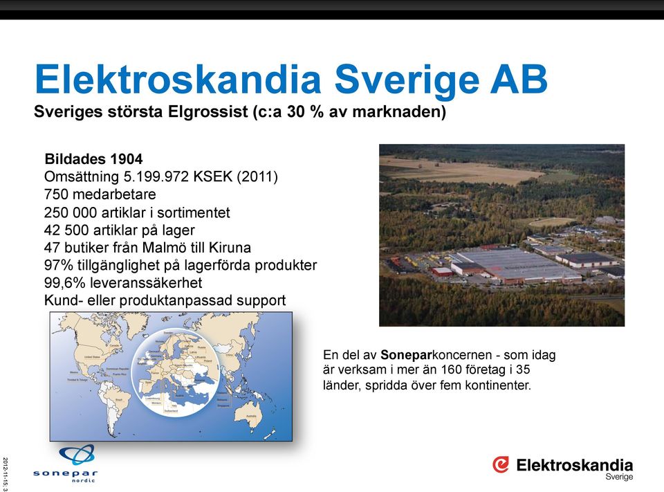 Kiruna 97% tillgänglighet på lagerförda produkter 99,6% leveranssäkerhet Kund- eller produktanpassad support En