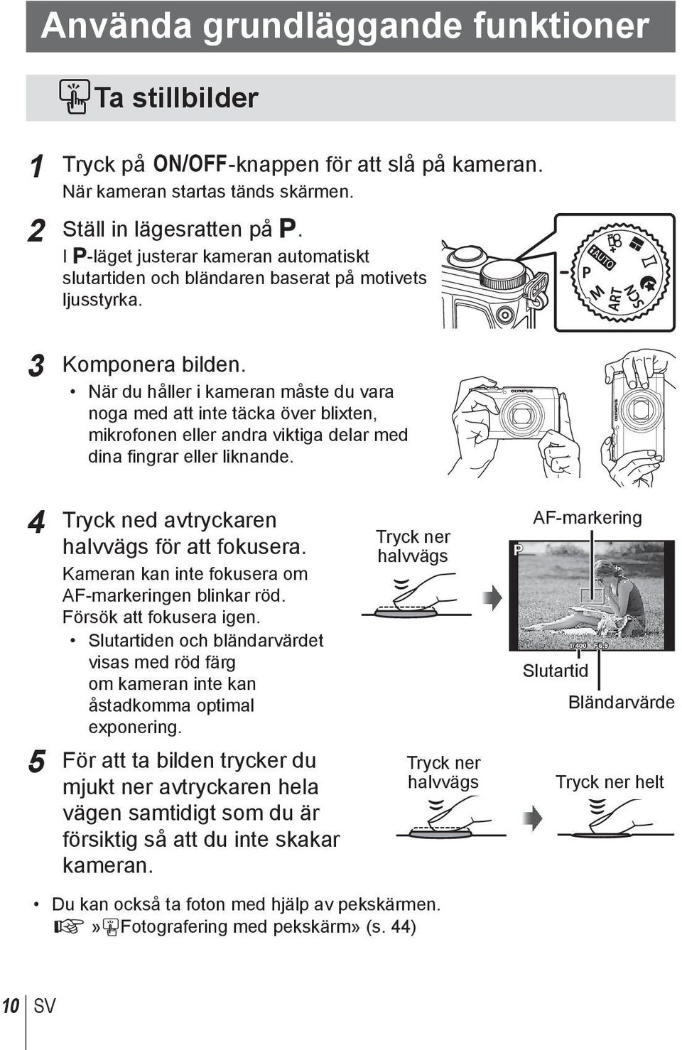 När du håller i kameran måste du vara noga med att inte täcka över blixten, mikrofonen eller andra viktiga delar med dina fingrar eller liknande. 4 Tryck ned avtryckaren halvvägs för att fokusera.