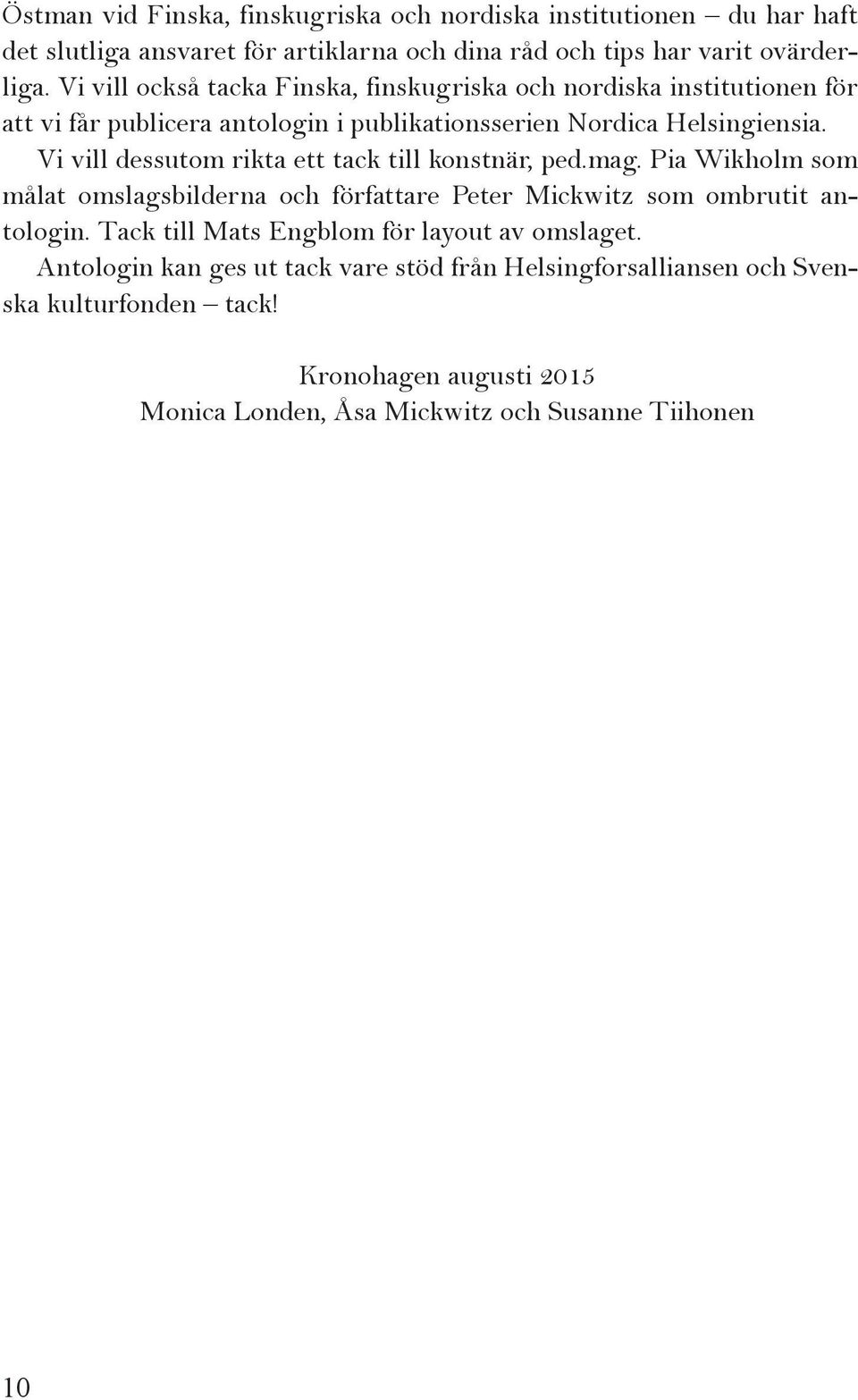Vi vill dessutom rikta ett tack till konstnär, ped.mag. Pia Wikholm som målat omslagsbilderna och författare Peter Mickwitz som ombrutit antologin.