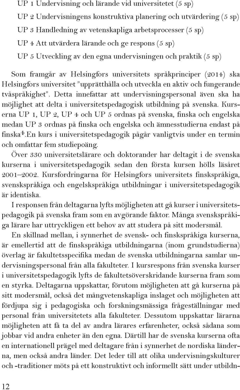 upprätthålla och utveckla en aktiv och fungerande tvåspråkighet. Detta innefattar att undervisningspersonal även ska ha möjlighet att delta i universitetspedagogisk utbildning på svenska.