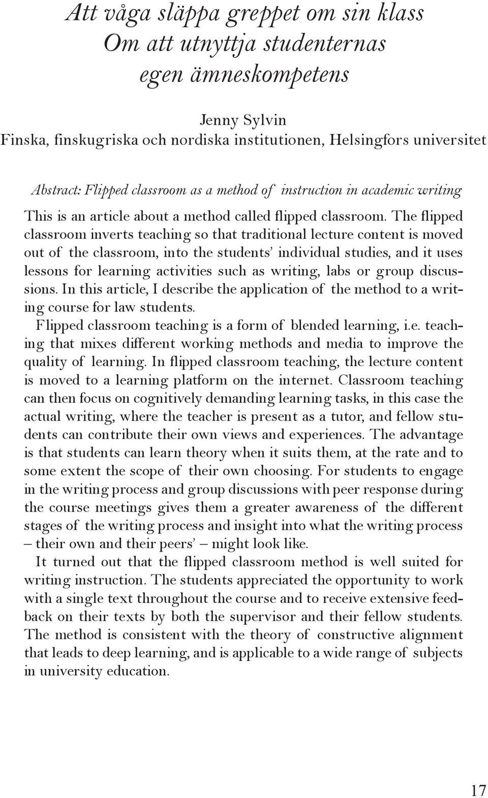 The flipped classroom inverts teaching so that traditional lecture content is moved out of the classroom, into the students individual studies, and it uses lessons for learning activities such as