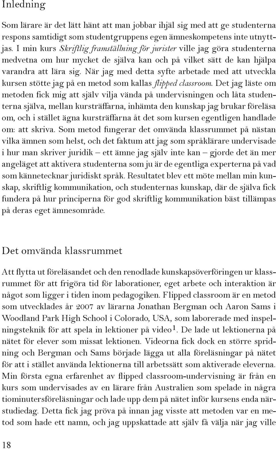 När jag med detta syfte arbetade med att utveckla kursen stötte jag på en metod som kallas flipped classroom.