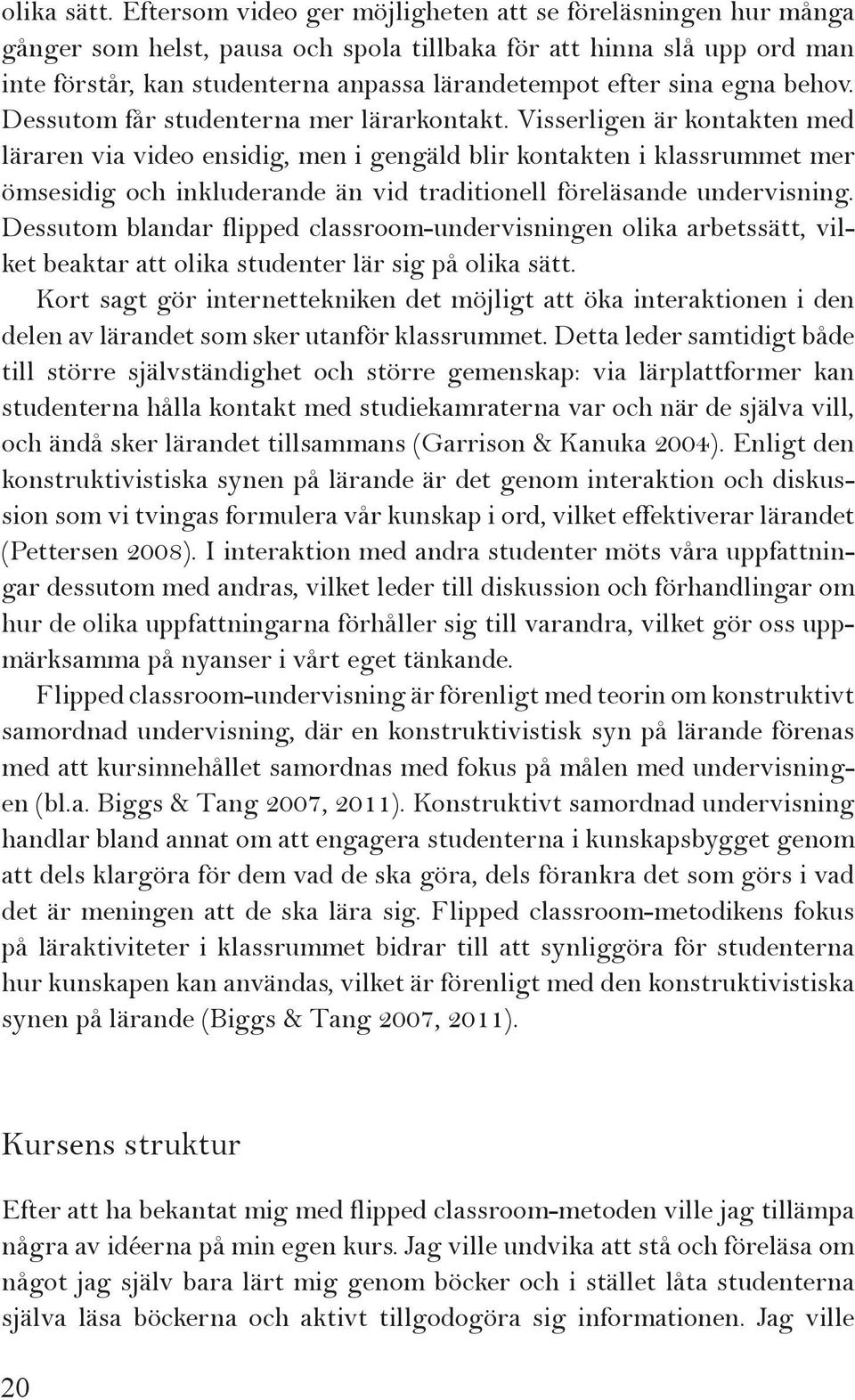 egna behov. Dessutom får studenterna mer lärarkontakt.