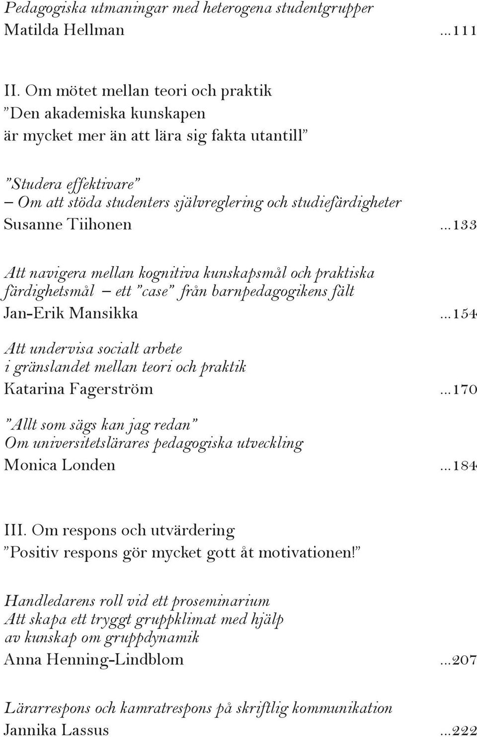 Tiihonen...133 Att navigera mellan kognitiva kunskapsmål och praktiska färdighetsmål ett case från barnpedagogikens fält Jan-Erik Mansikka.