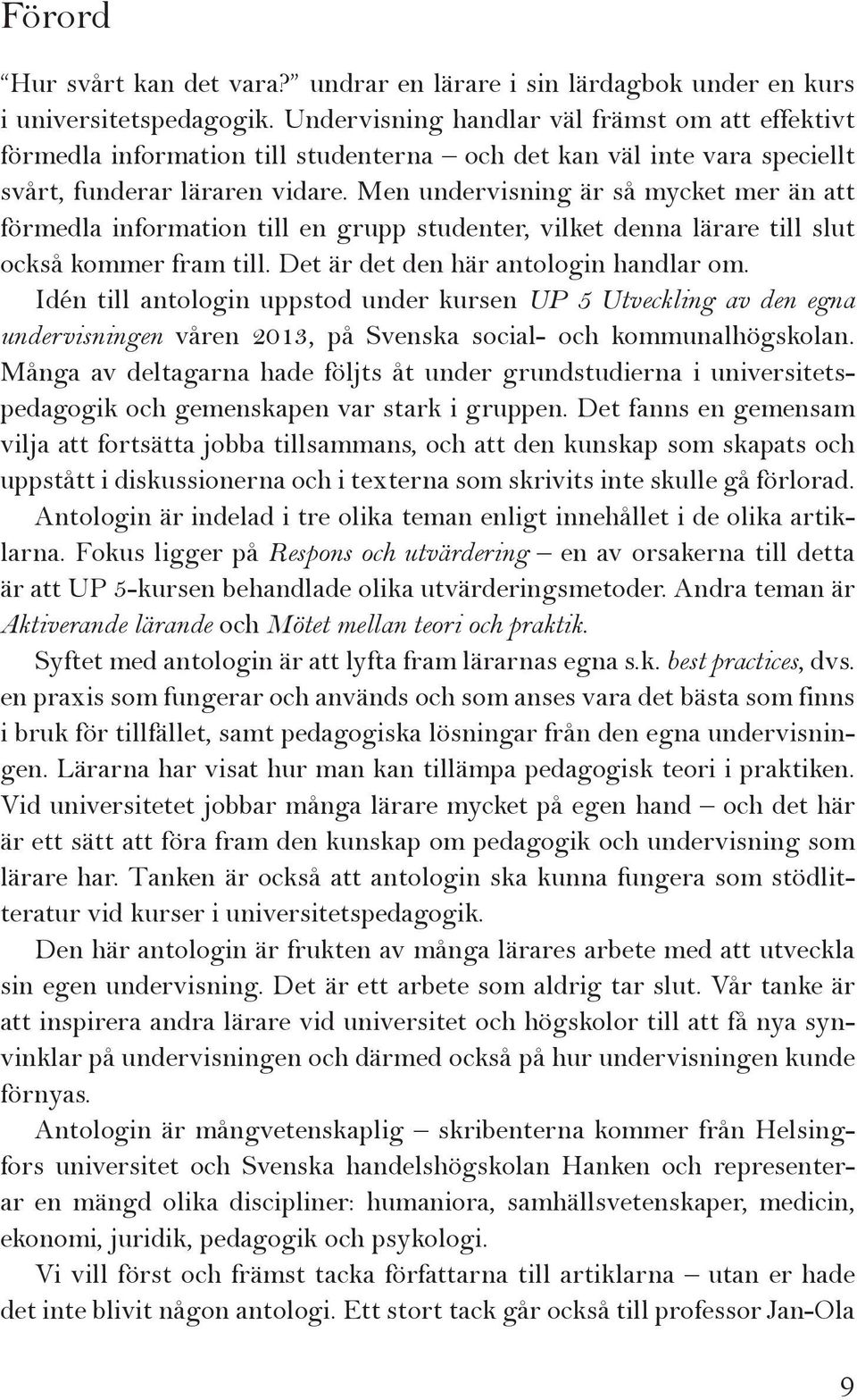 Men undervisning är så mycket mer än att förmedla information till en grupp studenter, vilket denna lärare till slut också kommer fram till. Det är det den här antologin handlar om.