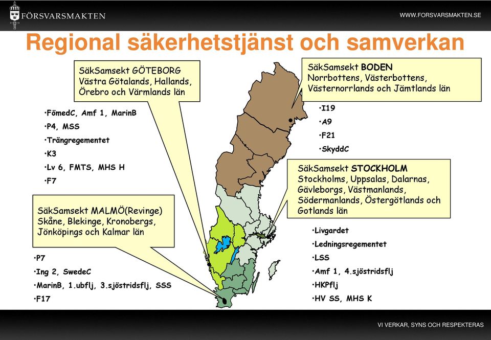 FMTS, MHS H F7 SäkSamsekt MALMÖ(Revinge) Skåne, Blekinge, Kronobergs, Jönköpings och Kalmar län SäkSamsekt BODEN Norrbottens, Västerbottens,