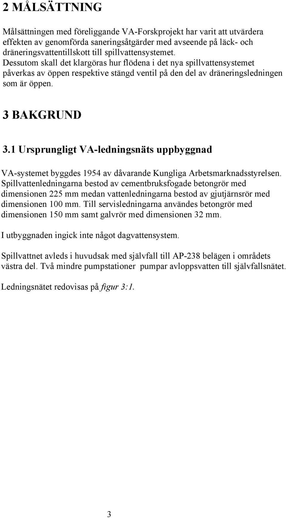 1 Ursprungligt VA-ledningsnäts uppbyggnad VA-systemet byggdes 1954 av dåvarande Kungliga Arbetsmarknadsstyrelsen.