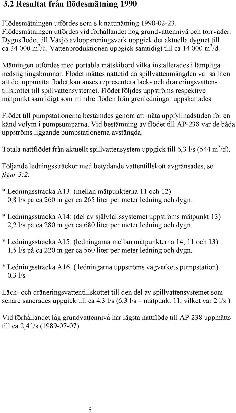 Mätningen utfördes med portabla mätskibord vilka installerades i lämpliga nedstigningsbrunnar.