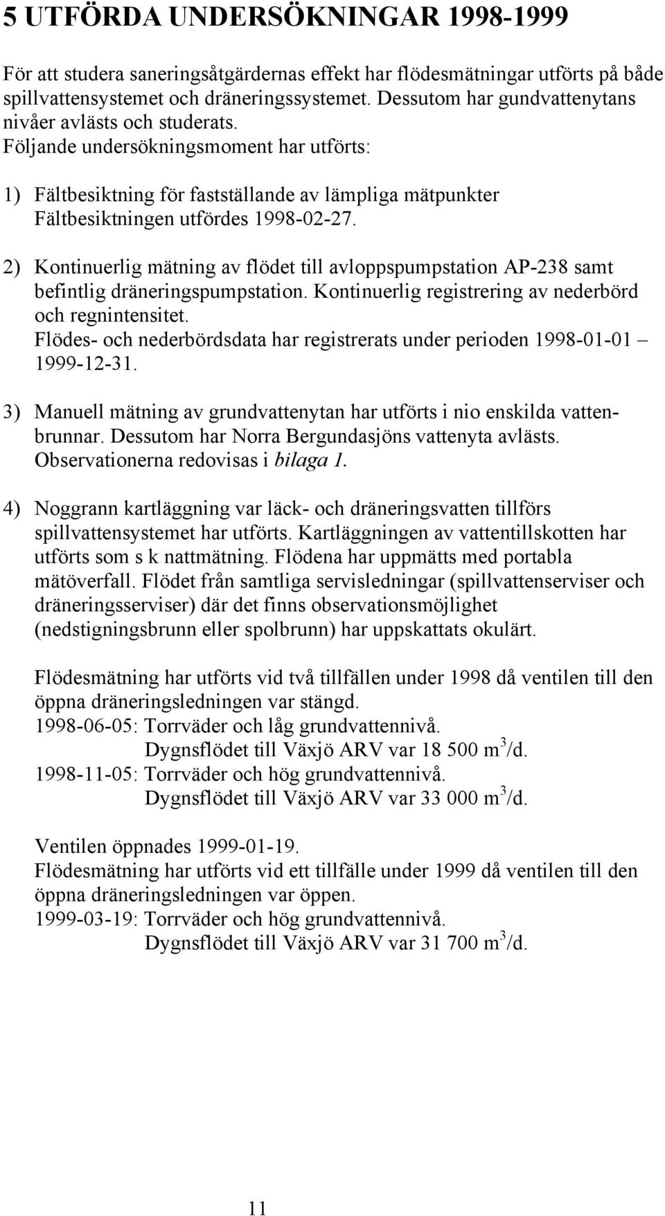 2) Kontinuerlig mätning av flödet till avloppspumpstation AP-238 samt befintlig dräneringspumpstation. Kontinuerlig registrering av nederbörd och regnintensitet.