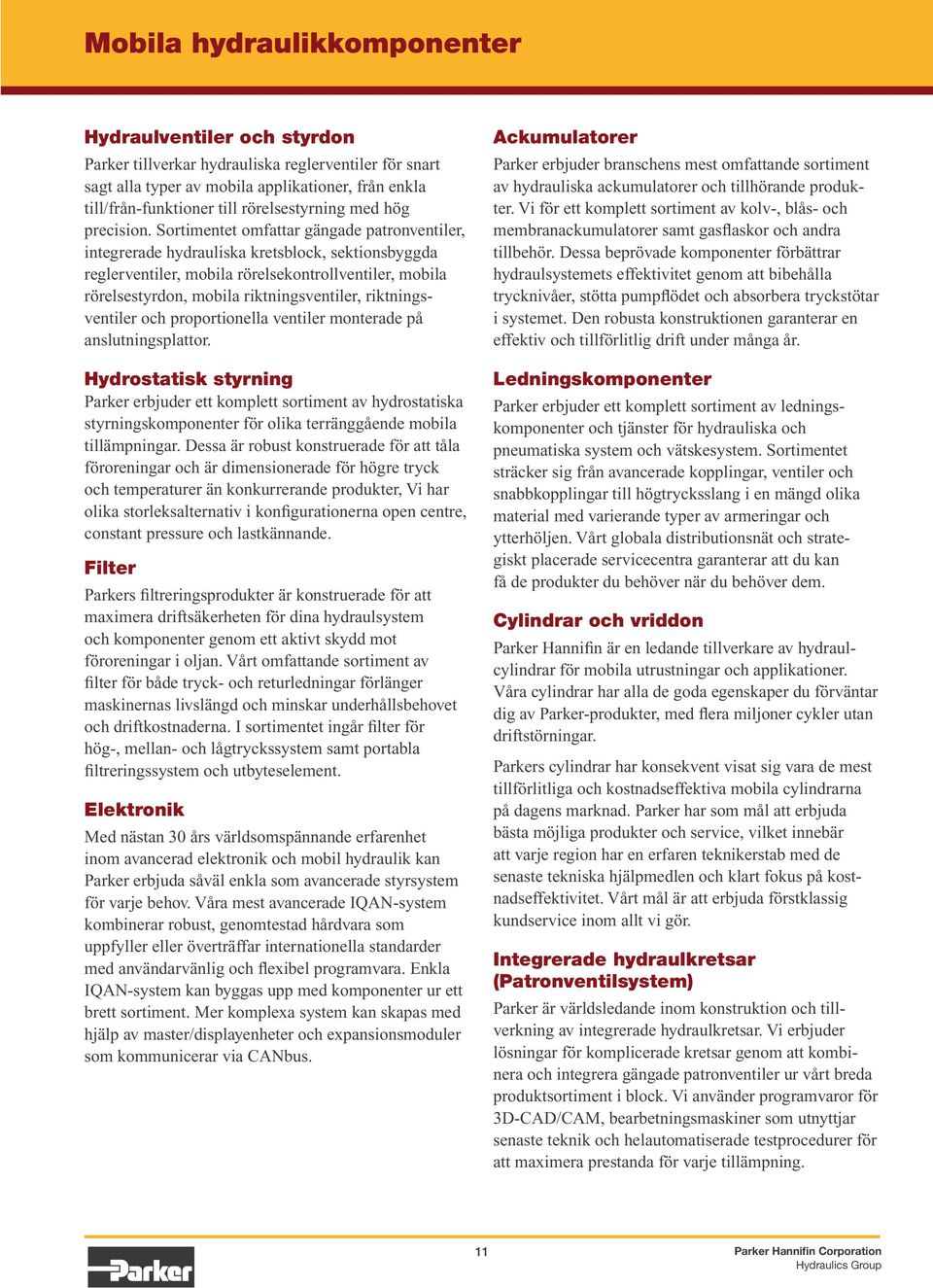 Sortimentet omfattar gängade patronventiler, integrerade hydrauliska kretsblock, sektionsbyggda reglerventiler, mobila rörelsekontrollventiler, mobila rörelsestyrdon, mobila riktningsventiler,