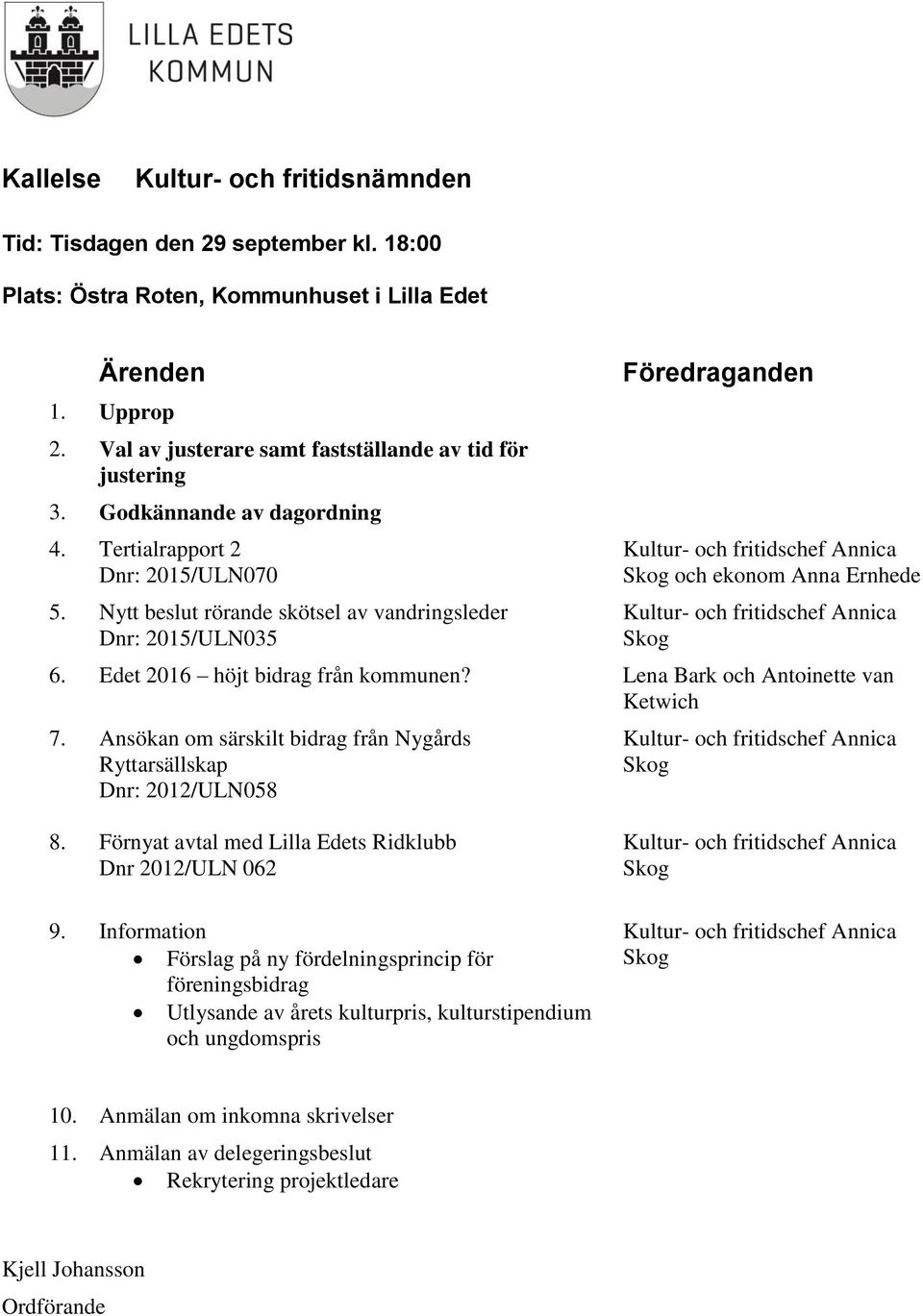 Nytt beslut rörande skötsel av vandringsleder Dnr: /ULN035 Föredraganden Kultur- och fritidschef Annica Skog och ekonom Anna Ernhede Kultur- och fritidschef Annica Skog 6.