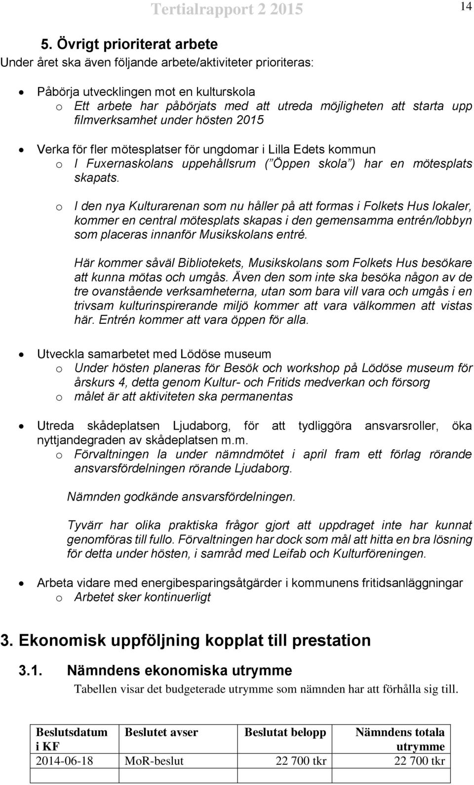 filmverksamhet under hösten Verka för fler mötesplatser för ungdomar i Lilla Edets kommun o I Fuxernaskolans uppehållsrum ( Öppen skola ) har en mötesplats skapats.