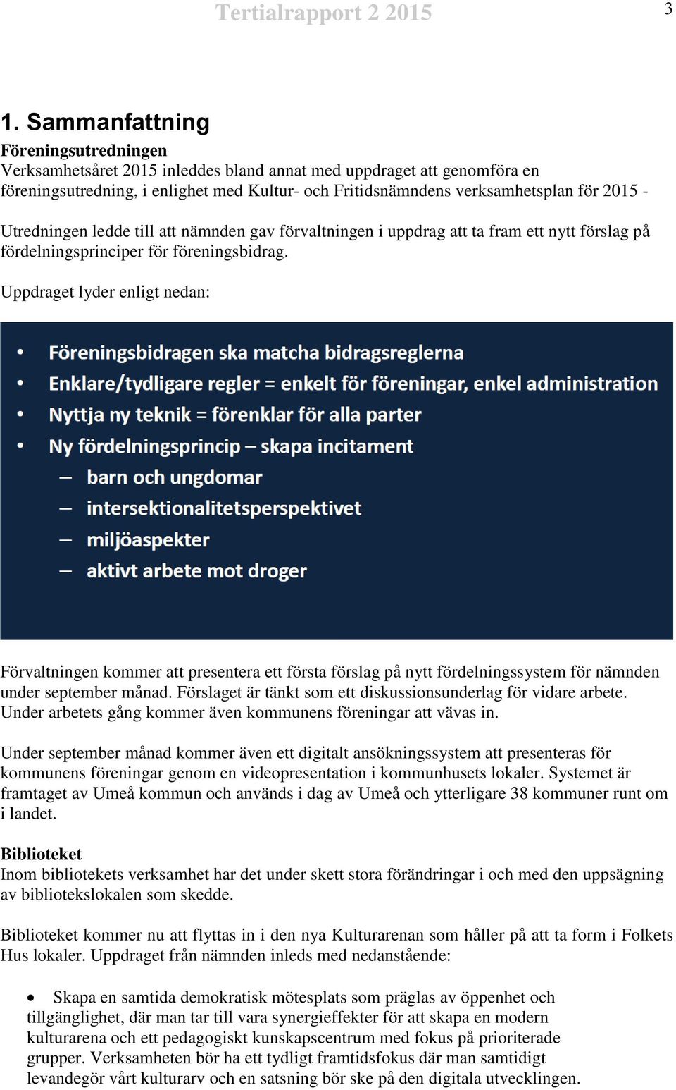ledde till att nämnden gav förvaltningen i uppdrag att ta fram ett nytt förslag på fördelningsprinciper för föreningsbidrag.