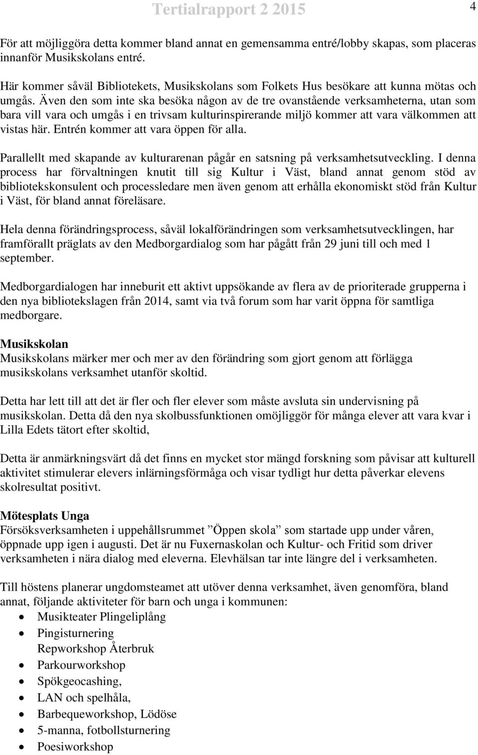 Även den som inte ska besöka någon av de tre ovanstående verksamheterna, utan som bara vill vara och umgås i en trivsam kulturinspirerande miljö kommer att vara välkommen att vistas här.
