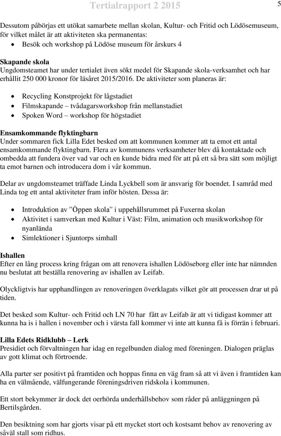 De aktiviteter som planeras är: Recycling Konstprojekt för lågstadiet Filmskapande tvådagarsworkshop från mellanstadiet Spoken Word workshop för högstadiet Ensamkommande flyktingbarn Under sommaren