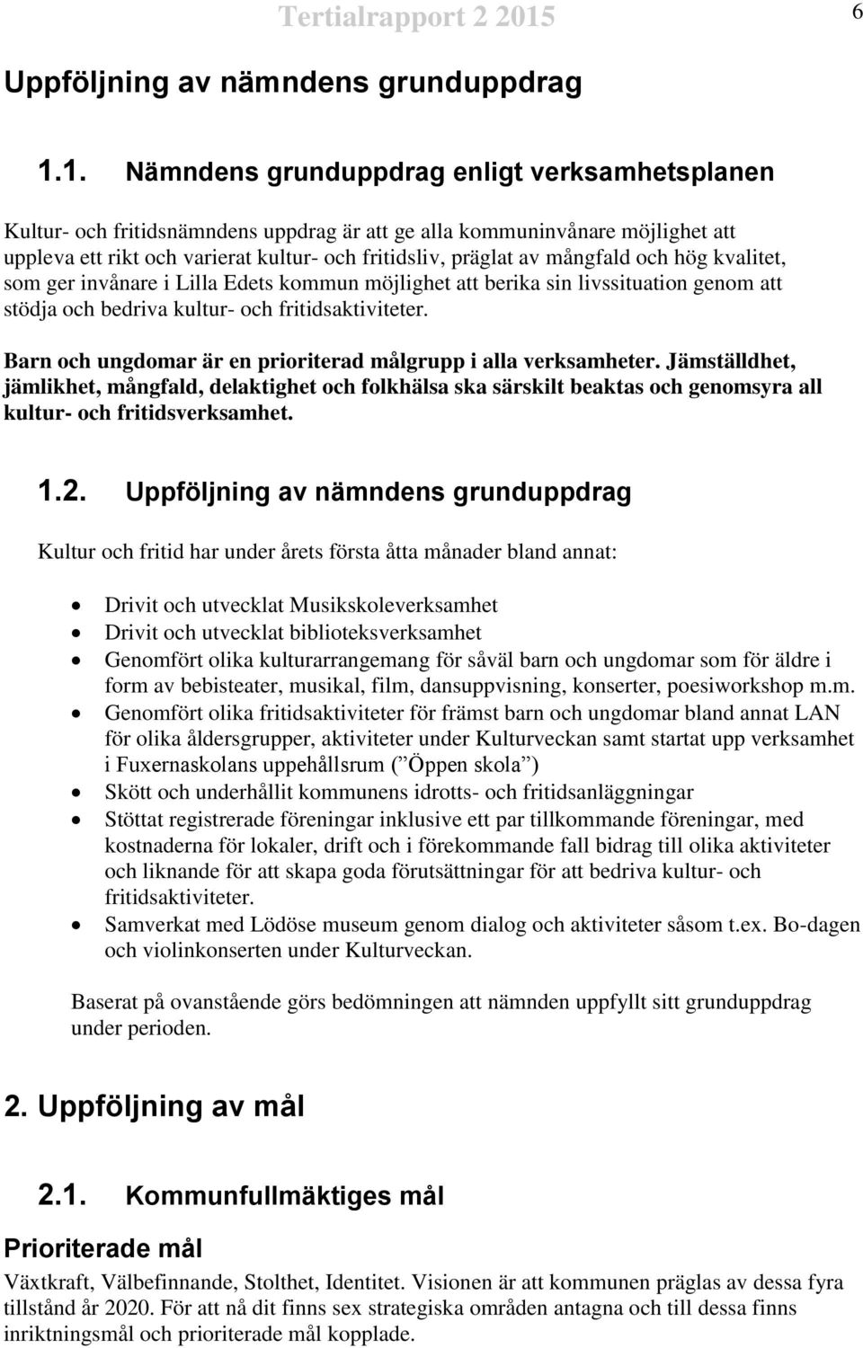 mångfald och hög kvalitet, som ger invånare i Lilla Edets kommun möjlighet att berika sin livssituation genom att stödja och bedriva kultur- och fritidsaktiviteter.