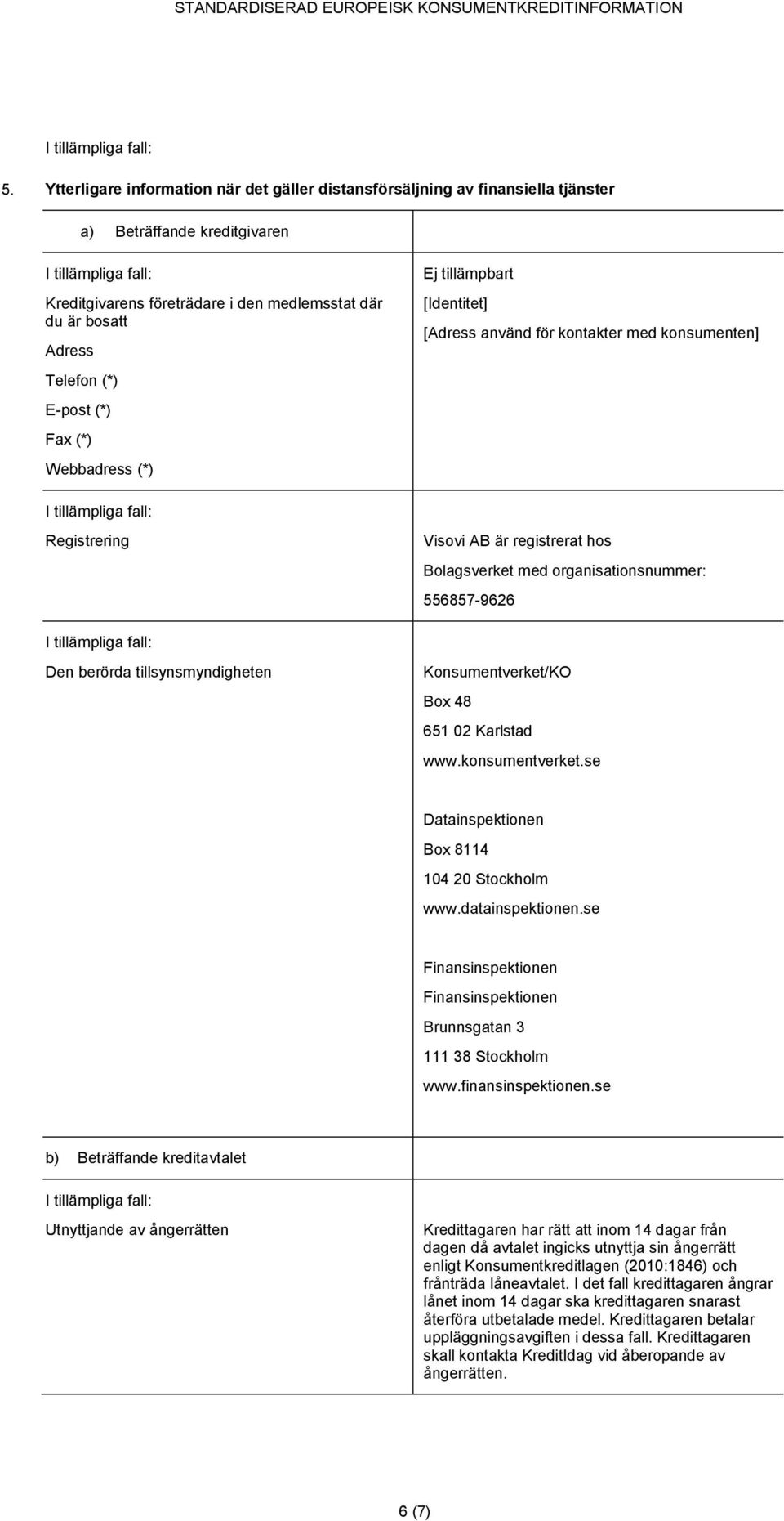 tillsynsmyndigheten Konsumentverket/KO Box 48 651 02 Karlstad www.konsumentverket.se Datainspektionen Box 8114 104 20 Stockholm www.datainspektionen.