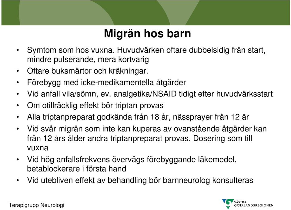 analgetika/nsaid tidigt efter huvudvärksstart Om otillräcklig effekt bör triptan provas Alla triptanpreparat godkända från 18 år, nässprayer från 12 år Vid svår