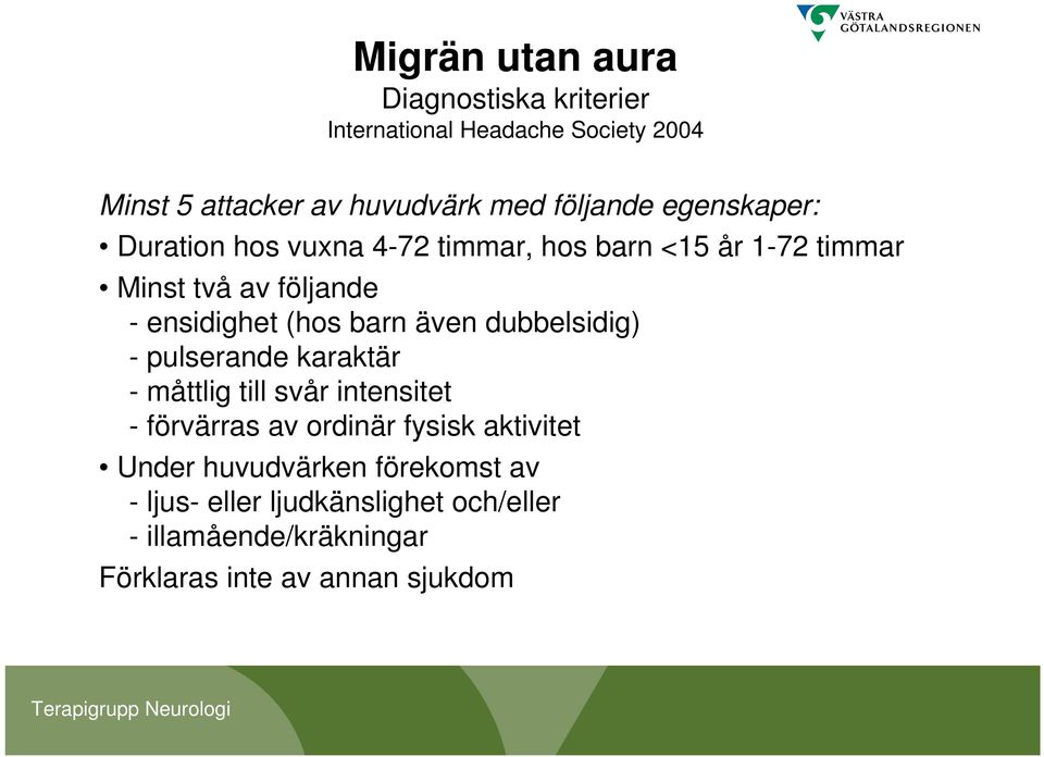 (hos barn även dubbelsidig) - pulserande karaktär - måttlig till svår intensitet - förvärras av ordinär fysisk